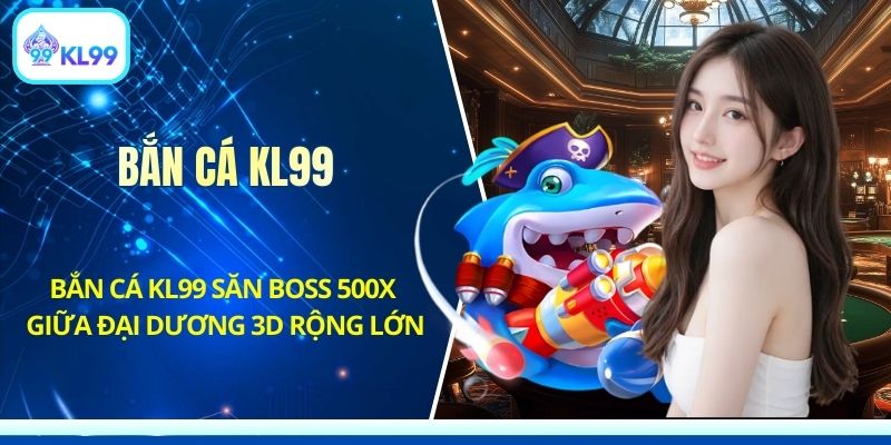 Bắn cá KL99 săn boss hệ số cao
